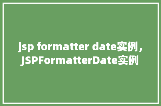 jsp formatter date实例，JSPFormatterDate实例