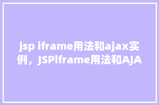 jsp iframe用法和ajax实例，JSPiframe用法和AJAX实例  第1张