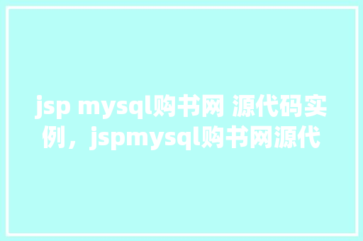 jsp mysql购书网 源代码实例,jspmysql购书网源代码实例 第1张 jsp mysql购书网 源代码实例,jspmysql购书网源代码实例 第1张