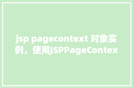 jsp pagecontext 对象实例，使用JSPPageContext对象实例的示例  第1张