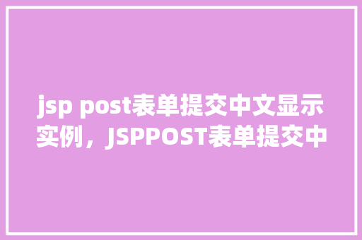 jsp post表单提交中文显示实例，JSPPOST表单提交中文显示实例  第1张