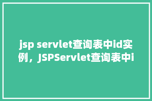 jsp servlet查询表中id实例，JSPServlet查询表中id实例