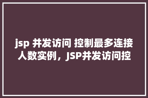 jsp 并发访问 控制最多连接人数实例，JSP并发访问控制最多连接人数实例  第1张