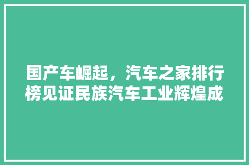 国产车崛起，汽车之家排行榜见证民族汽车工业辉煌成就