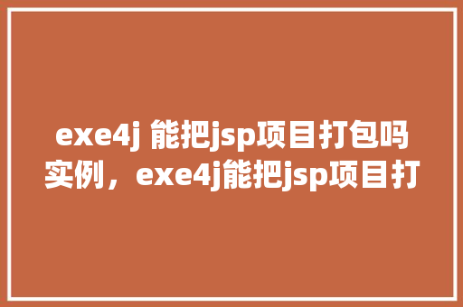 exe4j 能把jsp项目打包吗实例，exe4j能把jsp项目打包吗实例  第1张