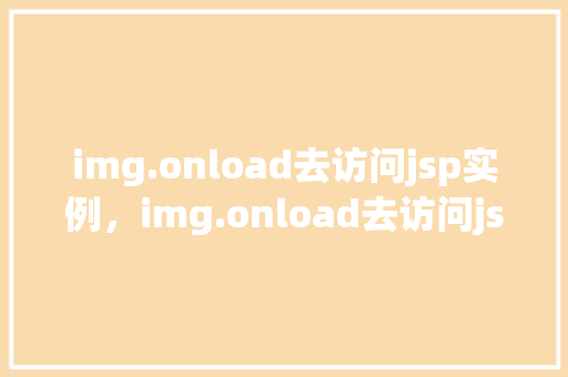 img.onload去访问jsp实例,img.onload去访问jsp实例 第1张 img.onload去访问jsp实例,img.onload去访问jsp实例 第1张