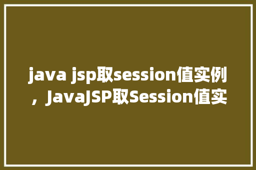 java jsp取session值实例，JavaJSP取Session值实例  第1张