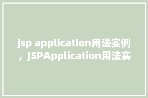 jsp application用法实例,JSPApplication用法实例 第1张 jsp application用法实例,JSPApplication用法实例 第1张