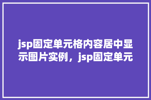 jsp固定单元格内容居中显示图片实例，jsp固定单元格内容居中显示图片实例