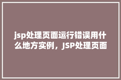 jsp处理页面运行错误用什么地方实例，JSP处理页面运行错误用什么地方实例