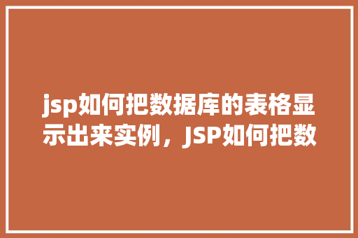 jsp如何把数据库的表格显示出来实例，JSP如何把数据库的表格显示出来实例  第1张