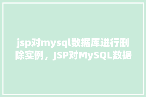 jsp对mysql数据库进行删除实例，JSP对MySQL数据库进行删除实例  第1张