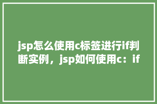 jsp怎么使用c标签进行if判断实例，jsp如何使用c：if标签进行if判断实例