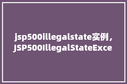 jsp500illegalstate实例，JSP500IllegalStateException实例介绍