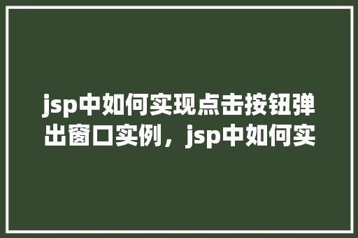 jsp中如何实现点击按钮弹出窗口实例，jsp中如何实现点击按钮弹出窗口实例  第1张