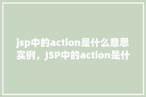 jsp中的action是什么意思实例，JSP中的action是什么意思实例  第1张