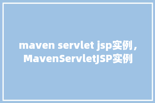 maven servlet jsp实例，MavenServletJSP实例  第1张