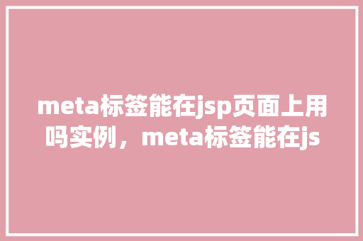 meta标签能在jsp页面上用吗实例，meta标签能在jsp页面上用吗实例  第1张