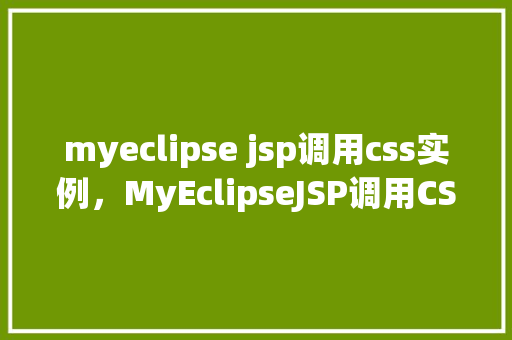 myeclipse jsp调用css实例,MyEclipseJSP调用CSS实例 第1张 myeclipse jsp调用css实例,MyEclipseJSP调用CSS实例 第1张