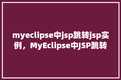 myeclipse中jsp跳转jsp实例，MyEclipse中JSP跳转JSP实例  第1张