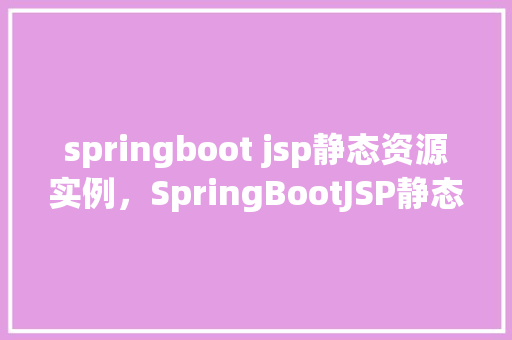 springboot jsp静态资源实例，SpringBootJSP静态资源实例
