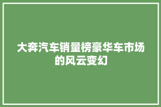 大奔汽车销量榜豪华车市场的风云变幻  第1张