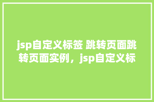 jsp自定义标签 跳转页面跳转页面实例，jsp自定义标签实现页面跳转实例  第1张