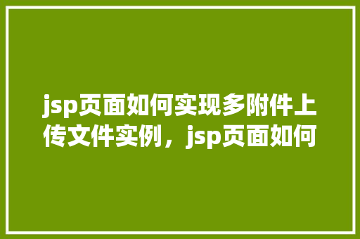jsp页面如何实现多附件上传文件实例，jsp页面如何实现多附件上传文件实例  第1张