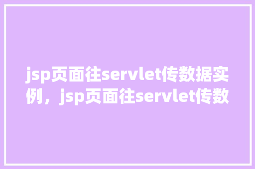 jsp页面往servlet传数据实例，jsp页面往servlet传数据实例  第1张