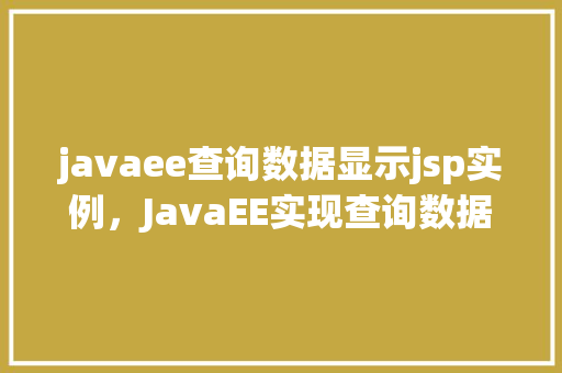 javaee查询数据显示jsp实例，JavaEE实现查询数据显示在JSP页面上的实例教程