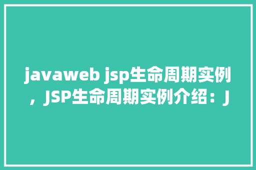 javaweb jsp生命周期实例，JSP生命周期实例介绍：JavaWeb开发中JSP页面的一生  第1张