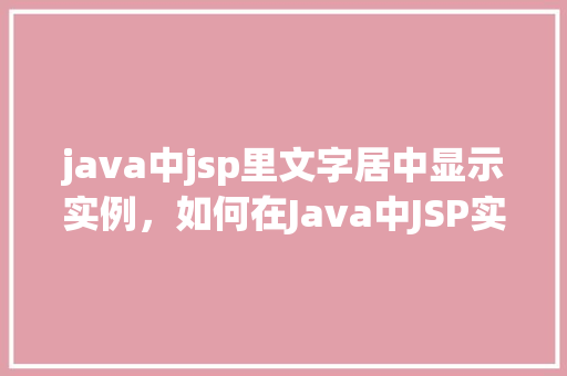 java中jsp里文字居中显示实例，如何在Java中JSP实现文字居中显示的实例教程