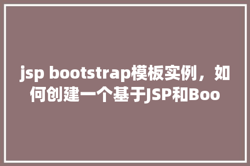 jsp bootstrap模板实例，如何创建一个基于JSP和Bootstrap的模板实例
