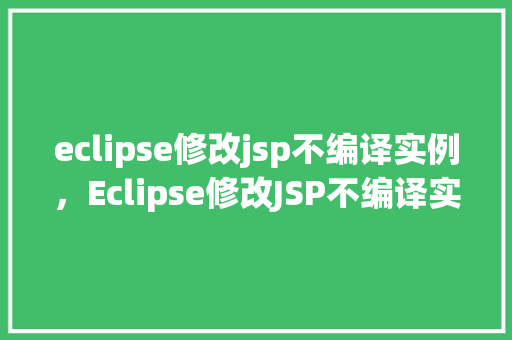 eclipse修改jsp不编译实例,Eclipse修改JSP不编译实例操作详解 第1张 eclipse修改jsp不编译实例,Eclipse修改JSP不编译实例操作详解 第1张