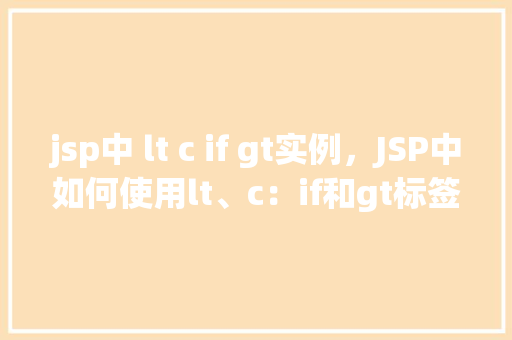 jsp中 lt c if gt实例,JSP中如何使用lt、c:if和gt标签实例介绍