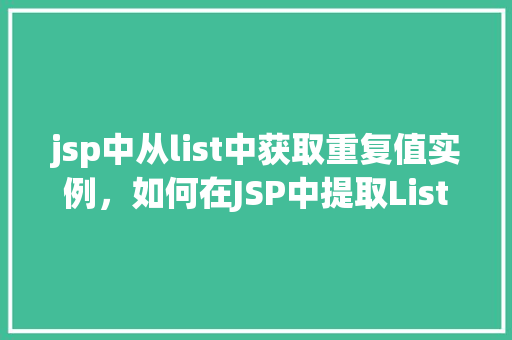 jsp中从list中获取重复值实例,如何在JSP中提取List中的重复值实例