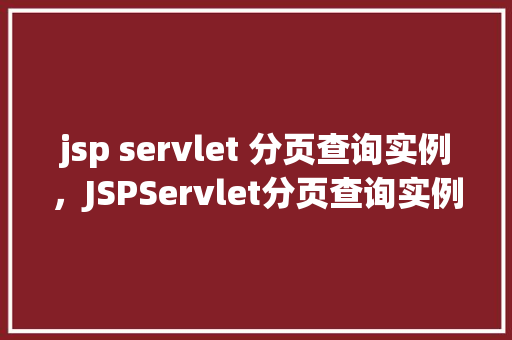 jsp servlet 分页查询实例,JSPServlet分页查询实例教程