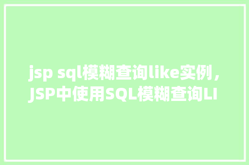 jsp sql模糊查询like实例，JSP中使用SQL模糊查询LIKE的实例教程