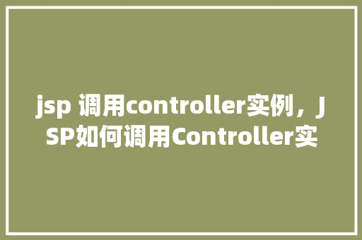 jsp 调用controller实例，JSP如何调用Controller实例实例演示