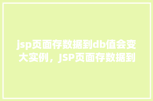 jsp页面存数据到db值会变大实例,JSP页面存数据到数据库值变大的实例分析