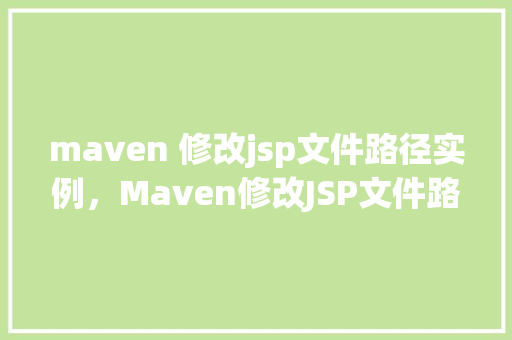 maven 修改jsp文件路径实例,Maven修改JSP文件路径实例详解