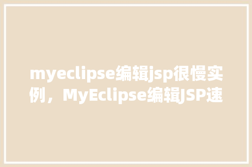 myeclipse编辑jsp很慢实例，MyEclipse编辑JSP速度缓慢的实例分析
