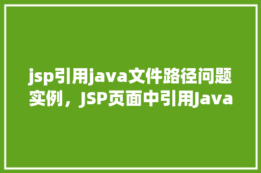 jsp引用java文件路径问题实例,JSP页面中引用Java文件路径错误的实例介绍
