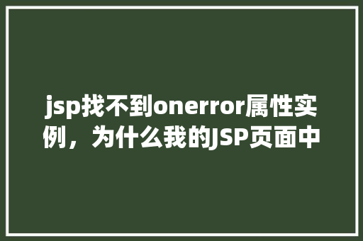 jsp找不到onerror属性实例，为什么我的JSP页面中找不到onerror属性实例  第1张