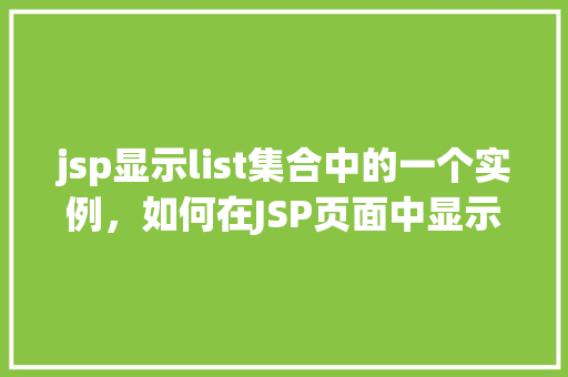 jsp显示list集合中的一个实例,如何在JSP页面中显示List集合中的一个实例