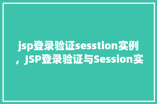 jsp登录验证sesstion实例，JSP登录验证与Session实例详解