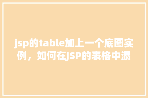 jsp的table加上一个底图实例,如何在JSP的表格中添加底图实例