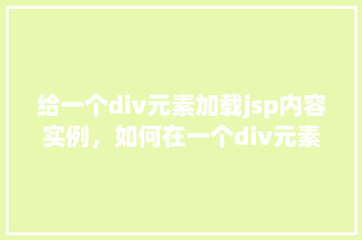 给一个div元素加载jsp内容实例，如何在一个div元素中嵌入jsp页面内容实例  第1张