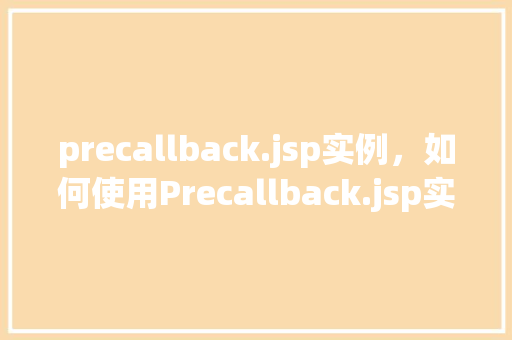 precallback.jsp实例，如何使用Precallback.jsp实例进行页面请求前处理