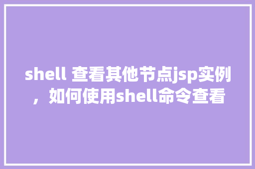 shell 查看其他节点jsp实例，如何使用shell命令查看其他节点上的jsp实例